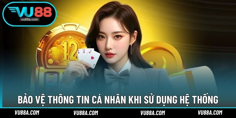 Bảo vệ thông tin cá nhân khi sử dụng hệ thống
