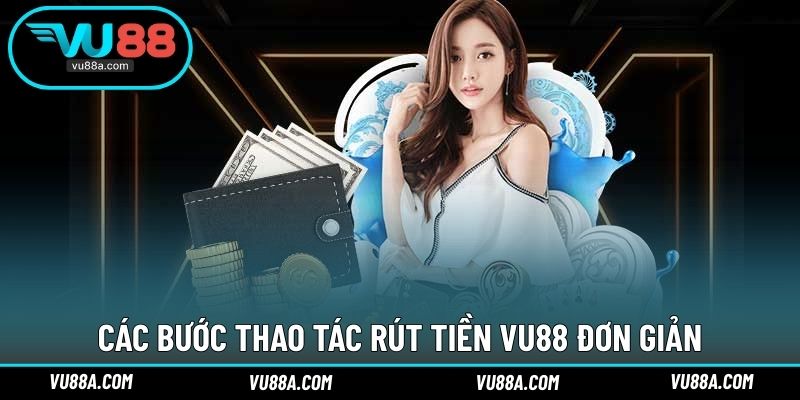 Các bước thao tác rút tiền VU88 đơn giản