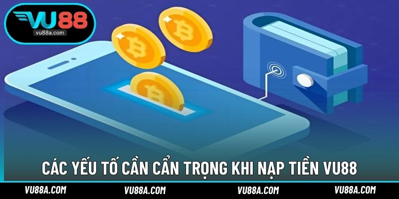 Các yếu tố cần cẩn trọng khi nạp tiền VU88