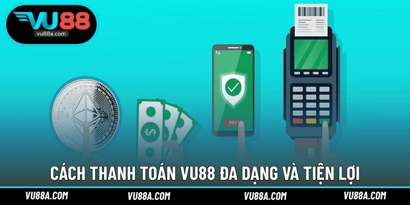 Cách thanh toán VU88 đa dạng và tiện lợi