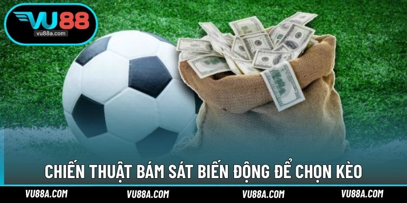 Chiến thuật bám sát biến động để chọn kèo