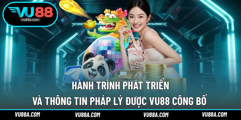 Hành trình phát triển và thông tin pháp lý được VU88 công bố
