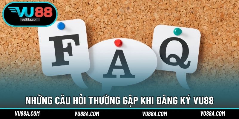 Những câu hỏi thường gặp khi đăng ký VU88