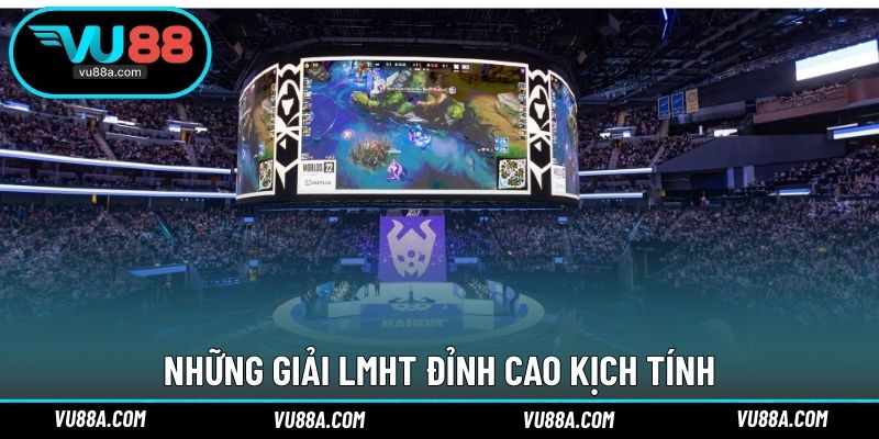 Những giải LMHT đỉnh cao kịch tính