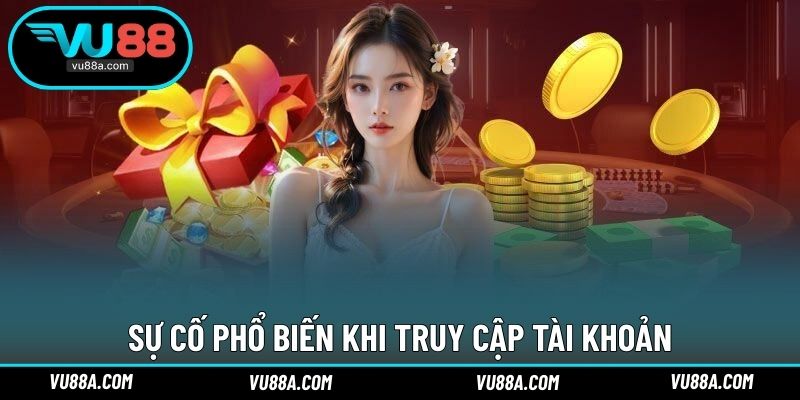 Sự cố phổ biến khi truy cập tài khoản