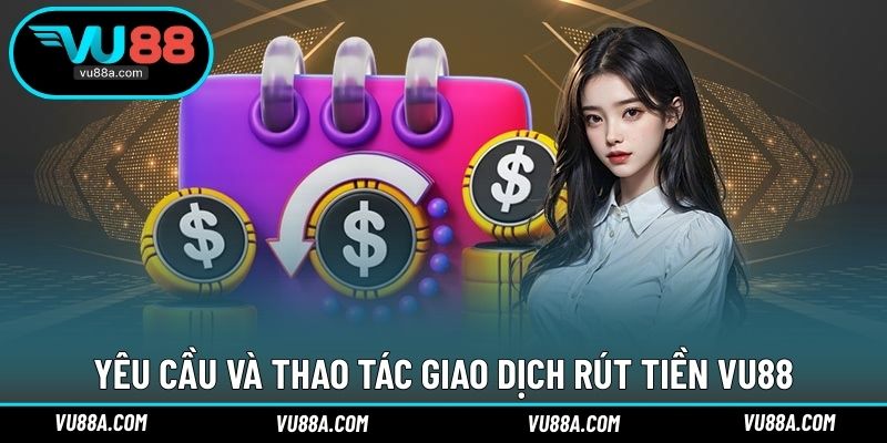 Yêu cầu và thao tác giao dịch rút tiền VU88